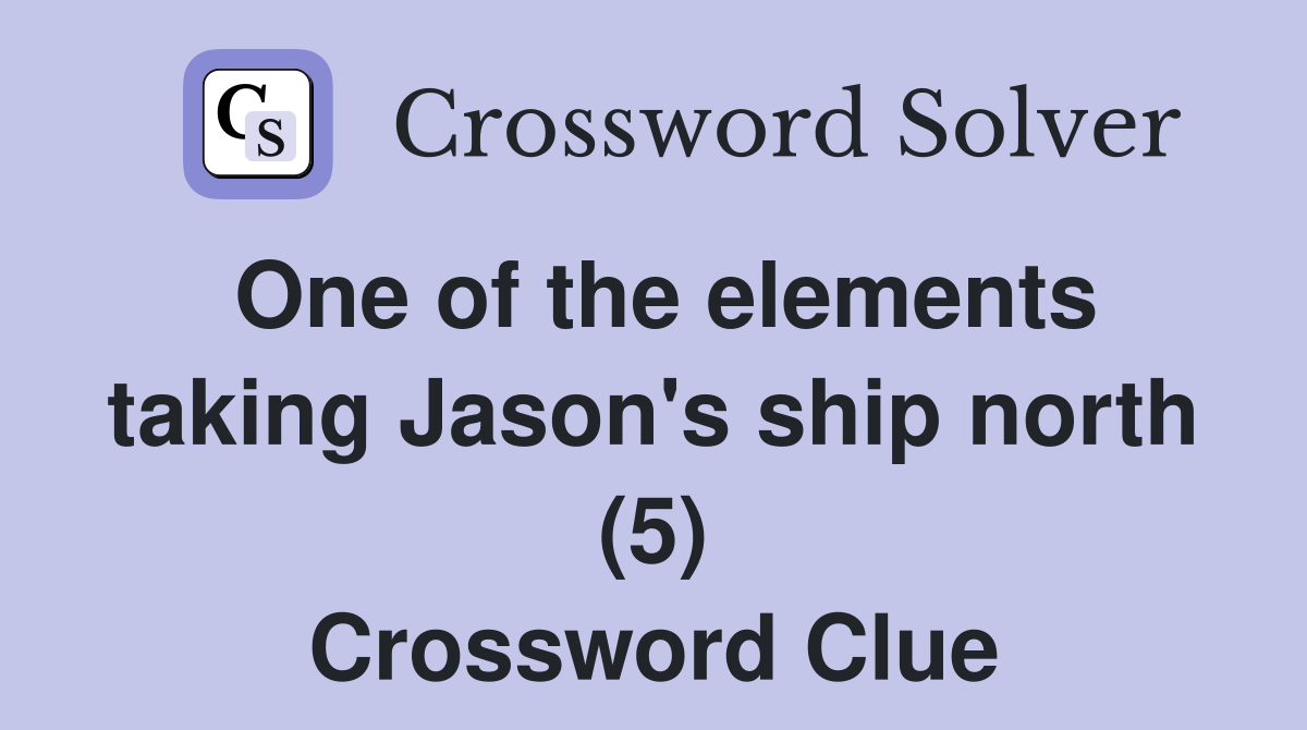 One of the elements taking Jason's ship north (5) Crossword Clue