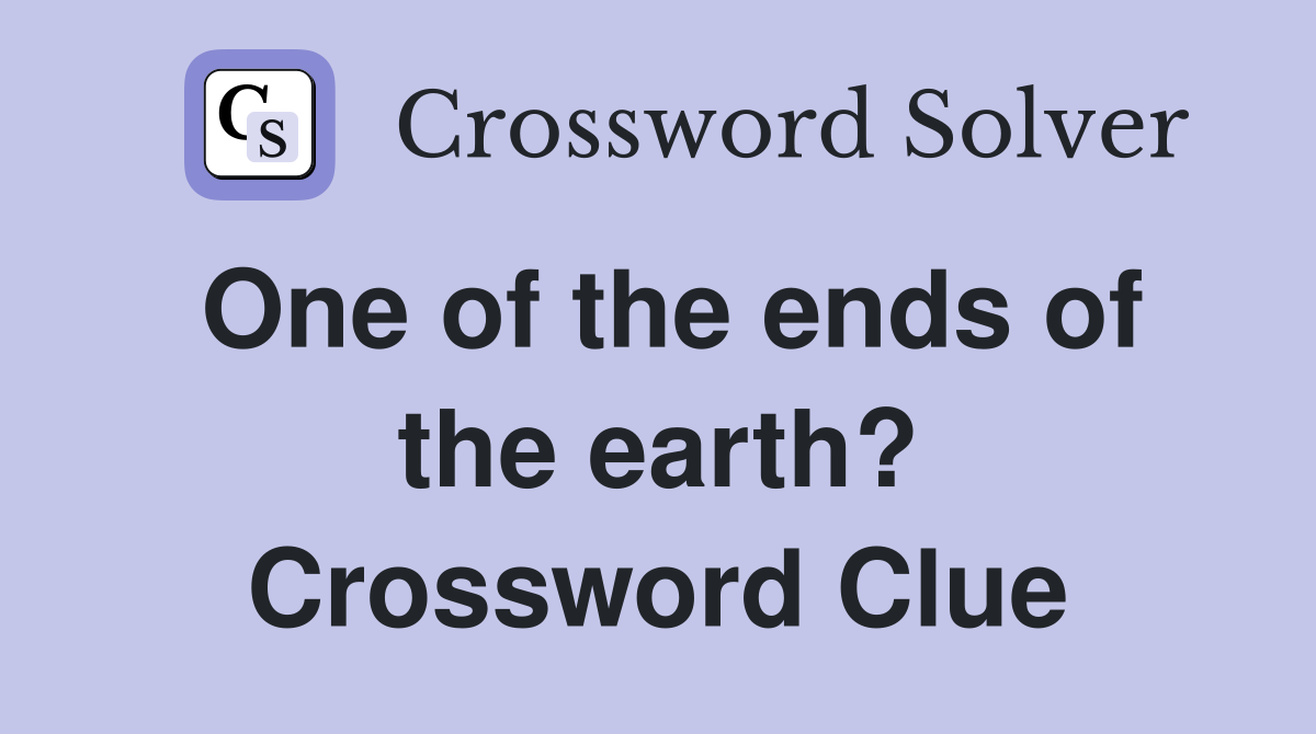 One of the ends of the earth? Crossword Clue