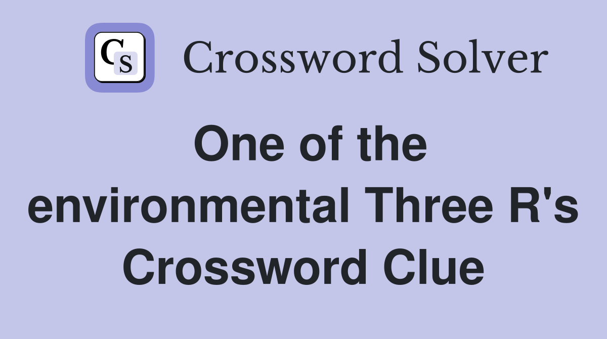 One of the environmental Three R's Crossword Clue