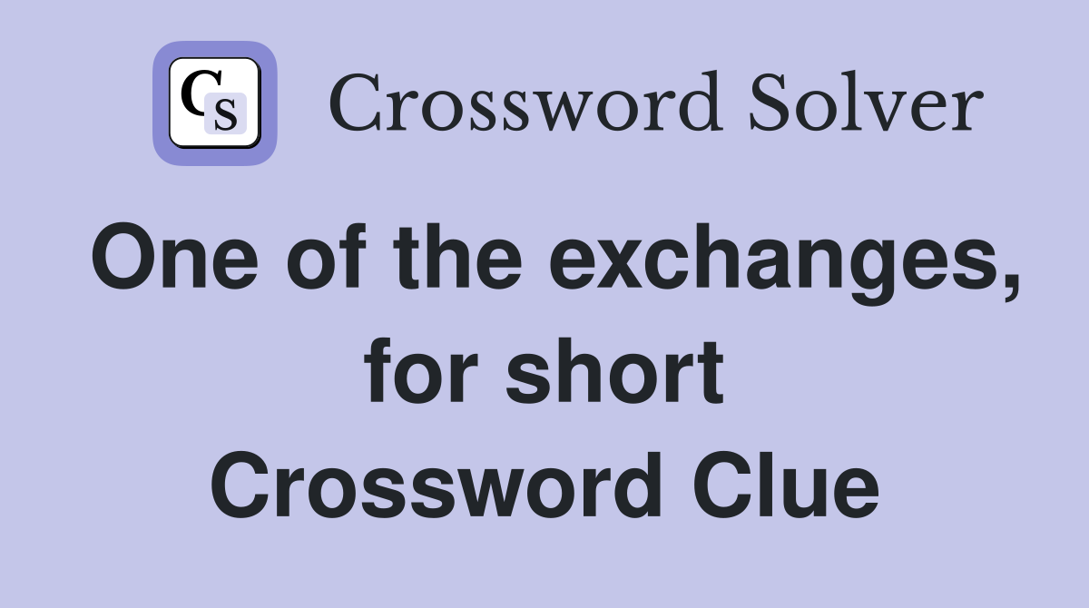 One of the exchanges, for short Crossword Clue