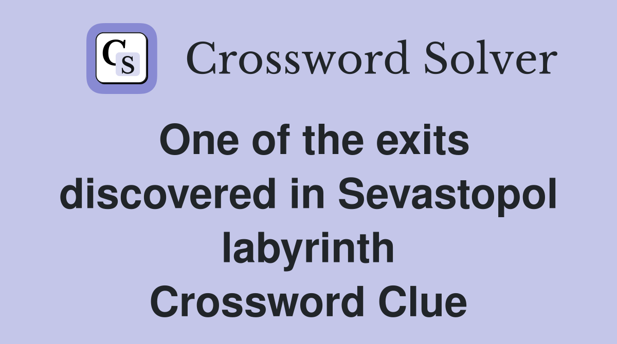 One of the exits discovered in Sevastopol labyrinth Crossword Clue