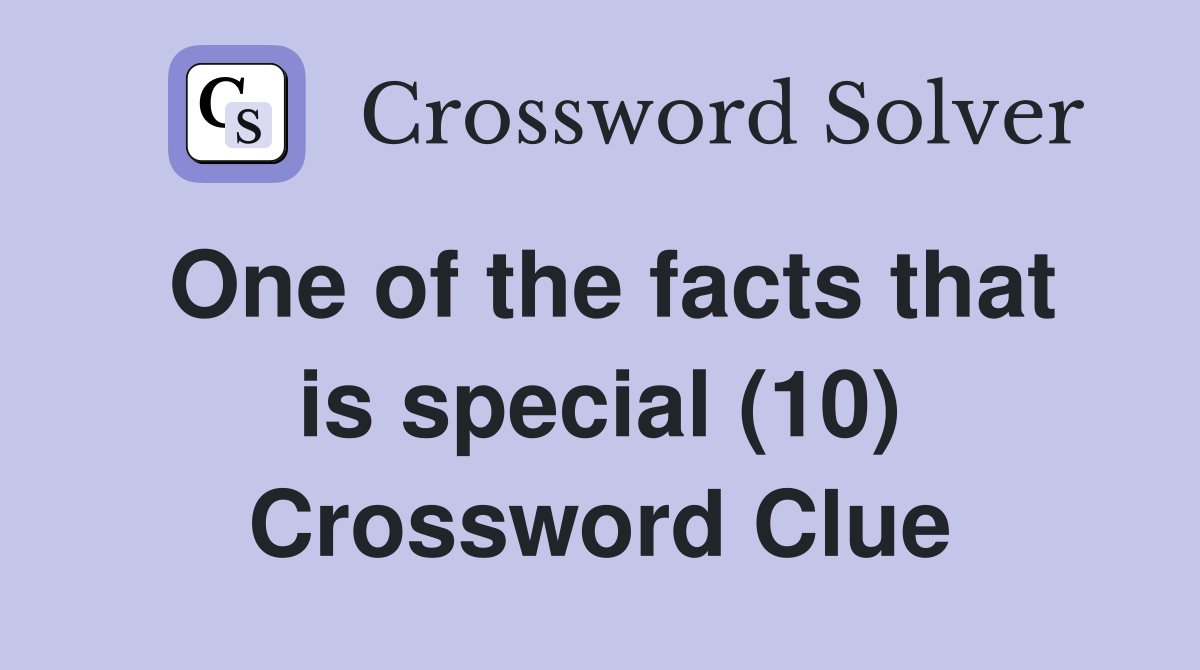 One of the facts that is special (10) Crossword Clue