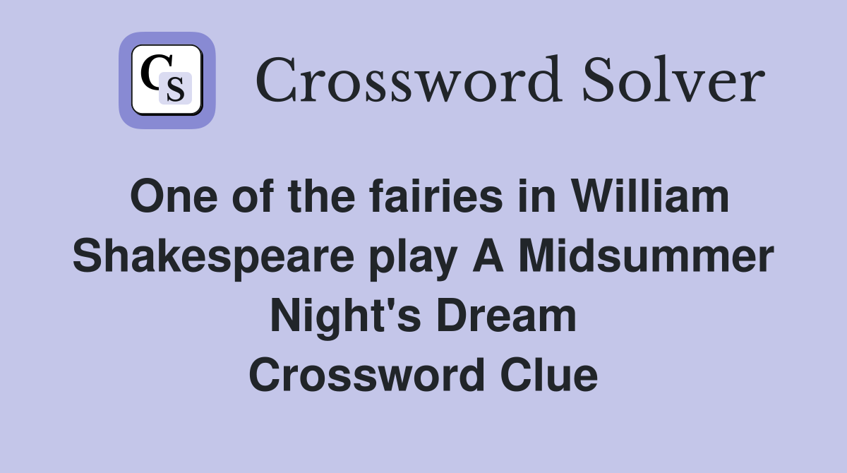 One of the fairies in William Shakespeare play A Midsummer Night's Dream Crossword Clue