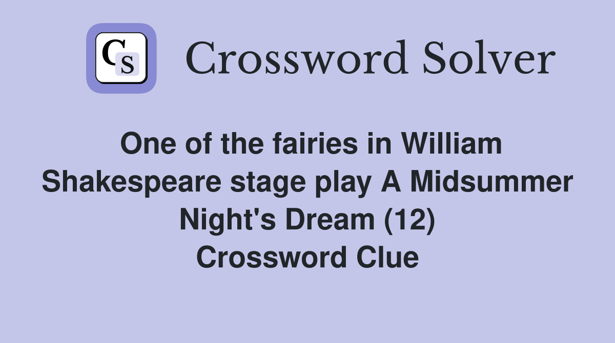 One of the fairies in William Shakespeare stage play A Midsummer Night's Dream (12) Crossword Clue