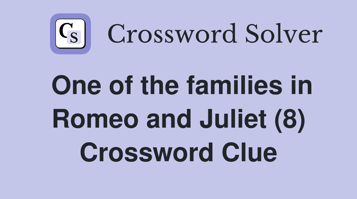 One of the families in Romeo and Juliet (8) Crossword Clue