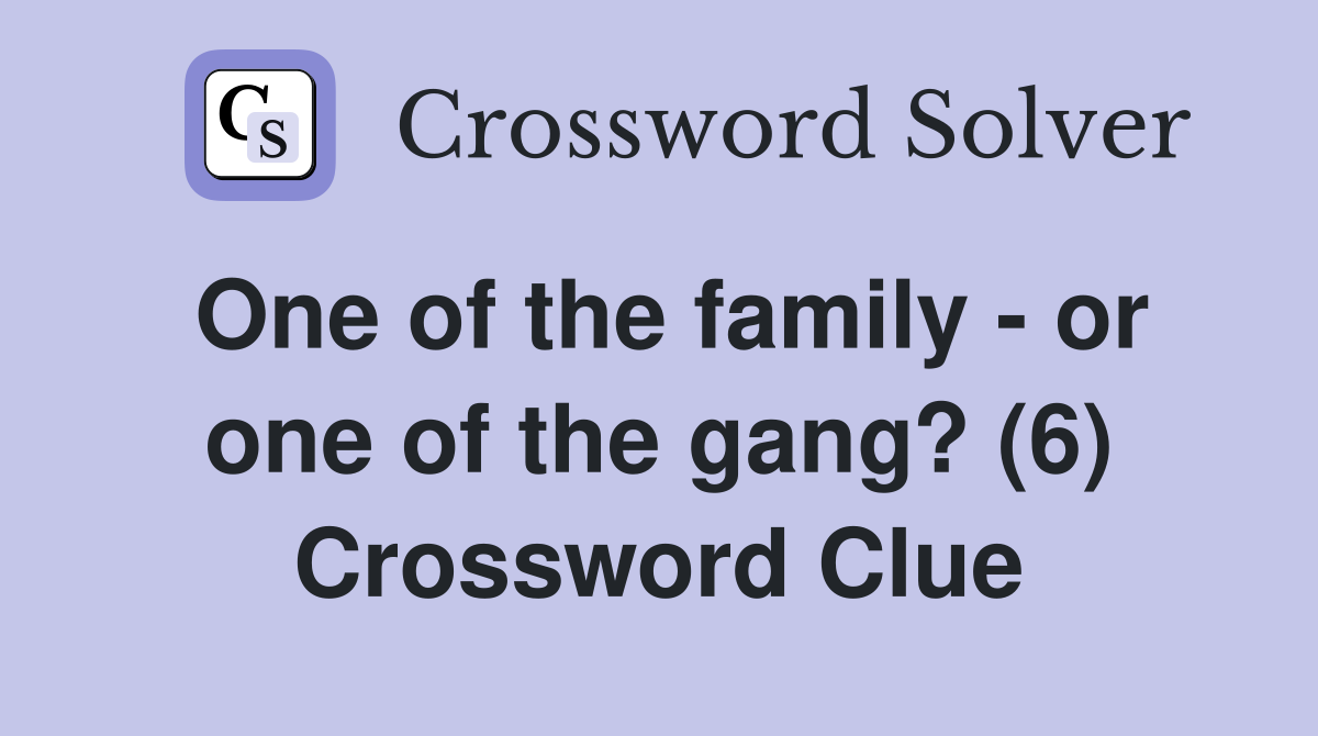 One of the family - or one of the gang? (6) Crossword Clue