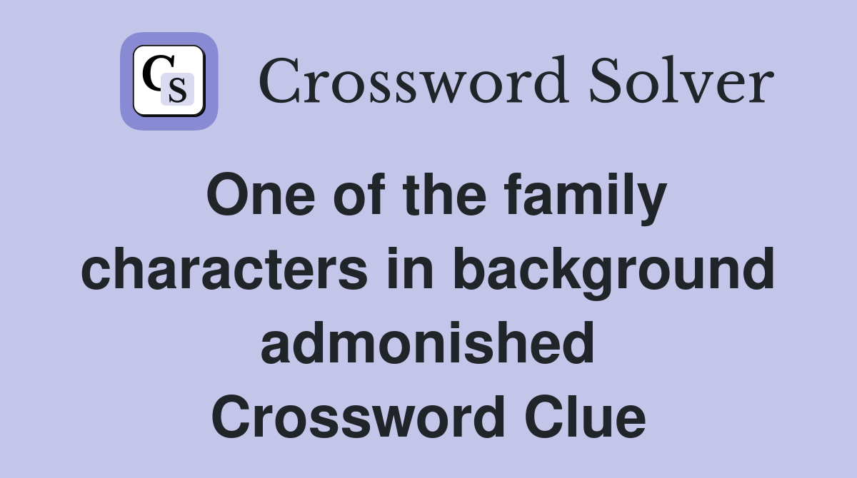 One of the family characters in background admonished Crossword Clue