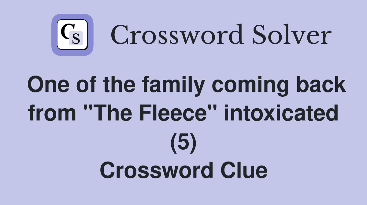 One of the family coming back from "The Fleece" intoxicated (5) Crossword Clue
