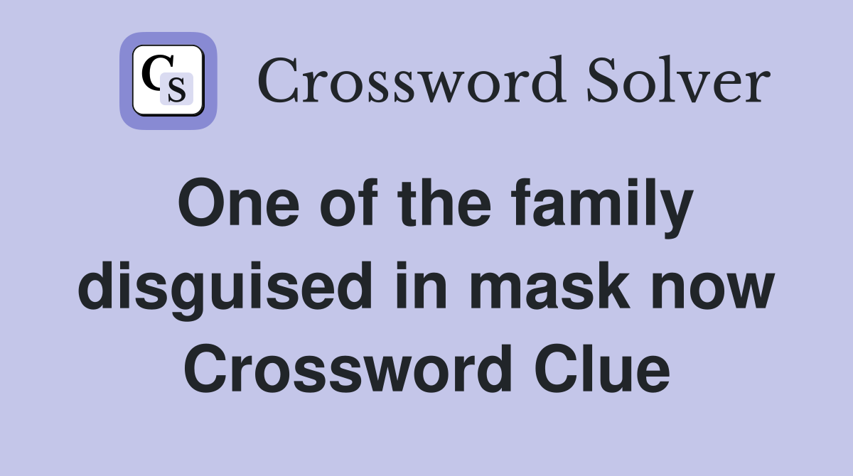 One of the family disguised in mask now Crossword Clue