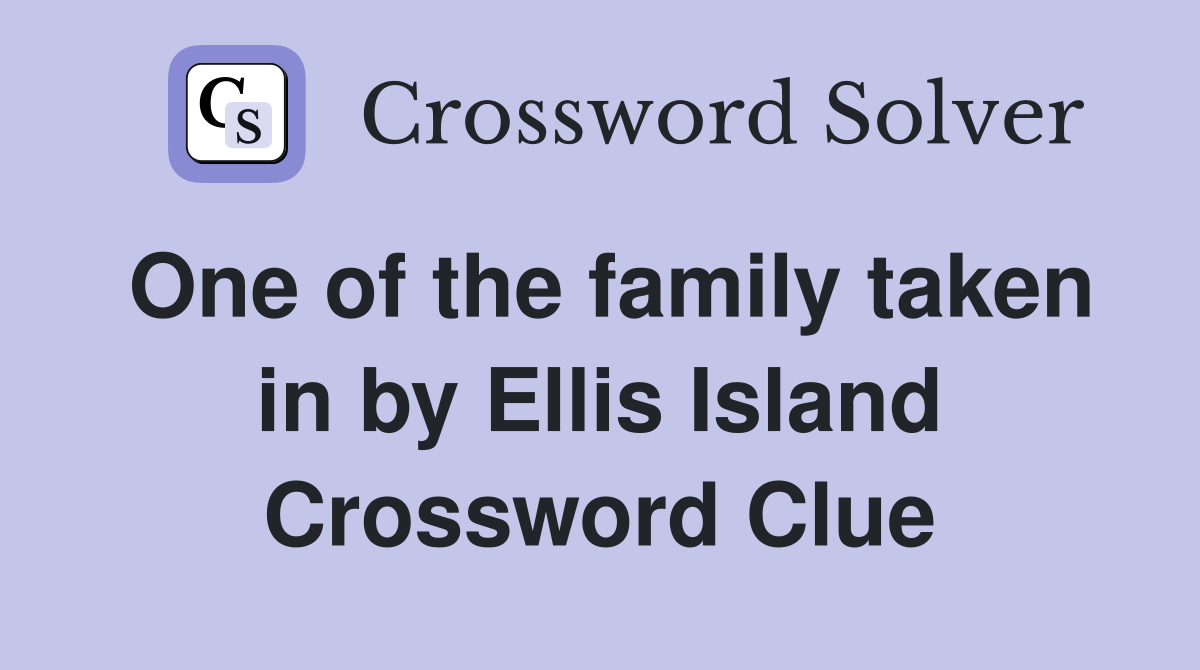 One of the family taken in by Ellis Island Crossword Clue