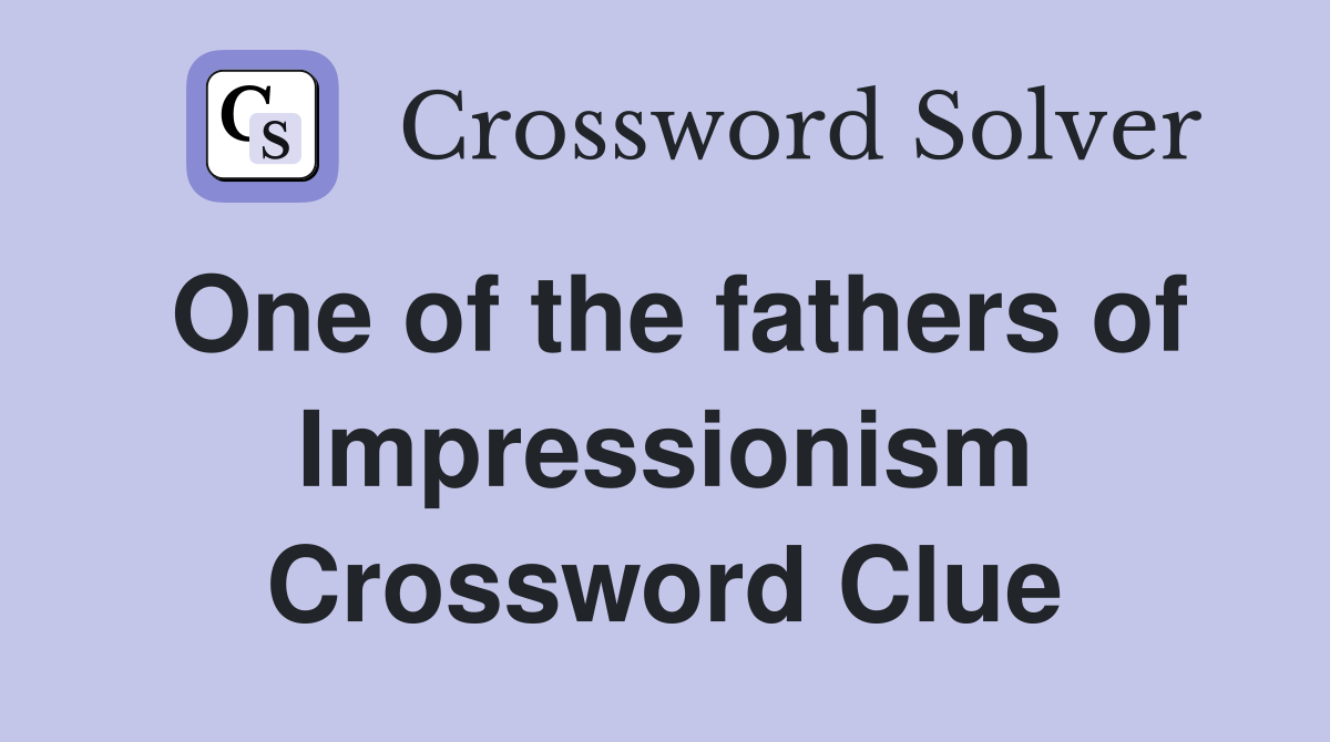 One of the fathers of Impressionism Crossword Clue