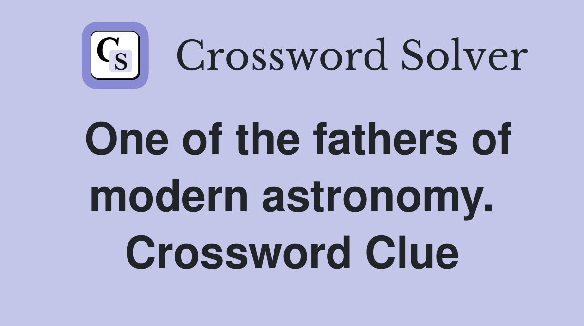 One of the fathers of modern astronomy. Crossword Clue
