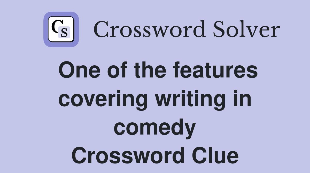 One of the features covering writing in comedy Crossword Clue