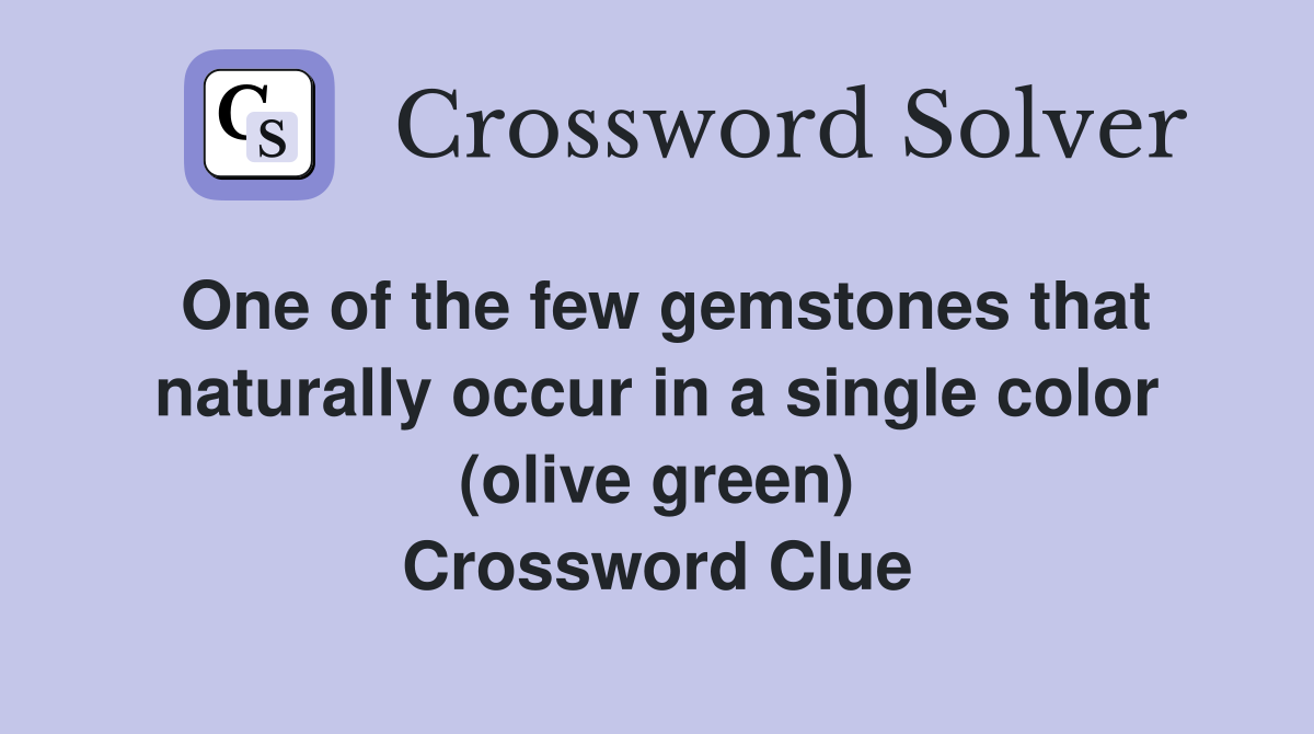 One of the few gemstones that naturally occur in a single color (olive green) Crossword Clue