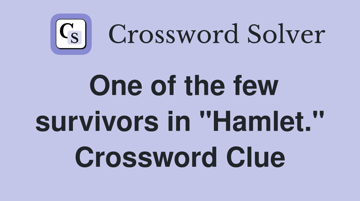 One of the few survivors in "Hamlet." Crossword Clue