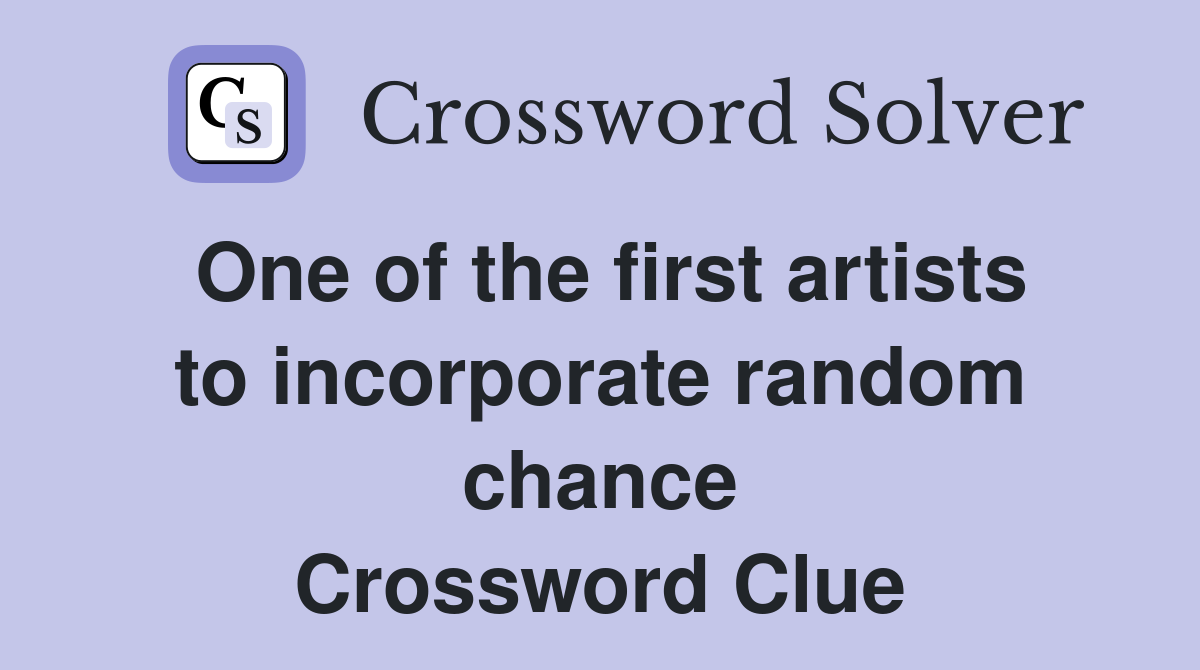 One of the first artists to incorporate random chance Crossword Clue