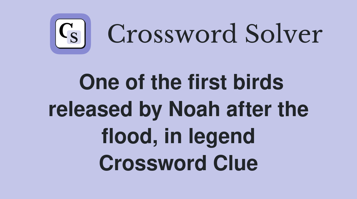 One of the first birds released by Noah after the flood, in legend Crossword Clue