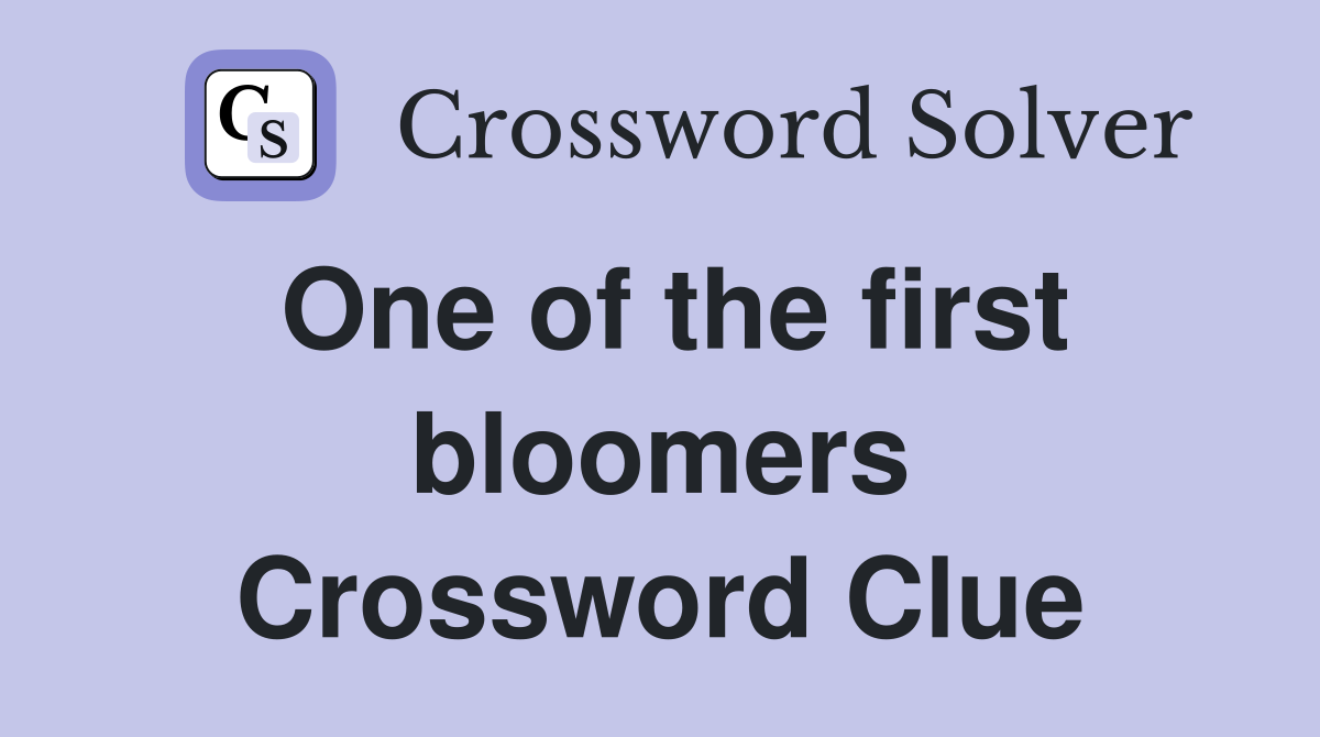 One of the first bloomers Crossword Clue