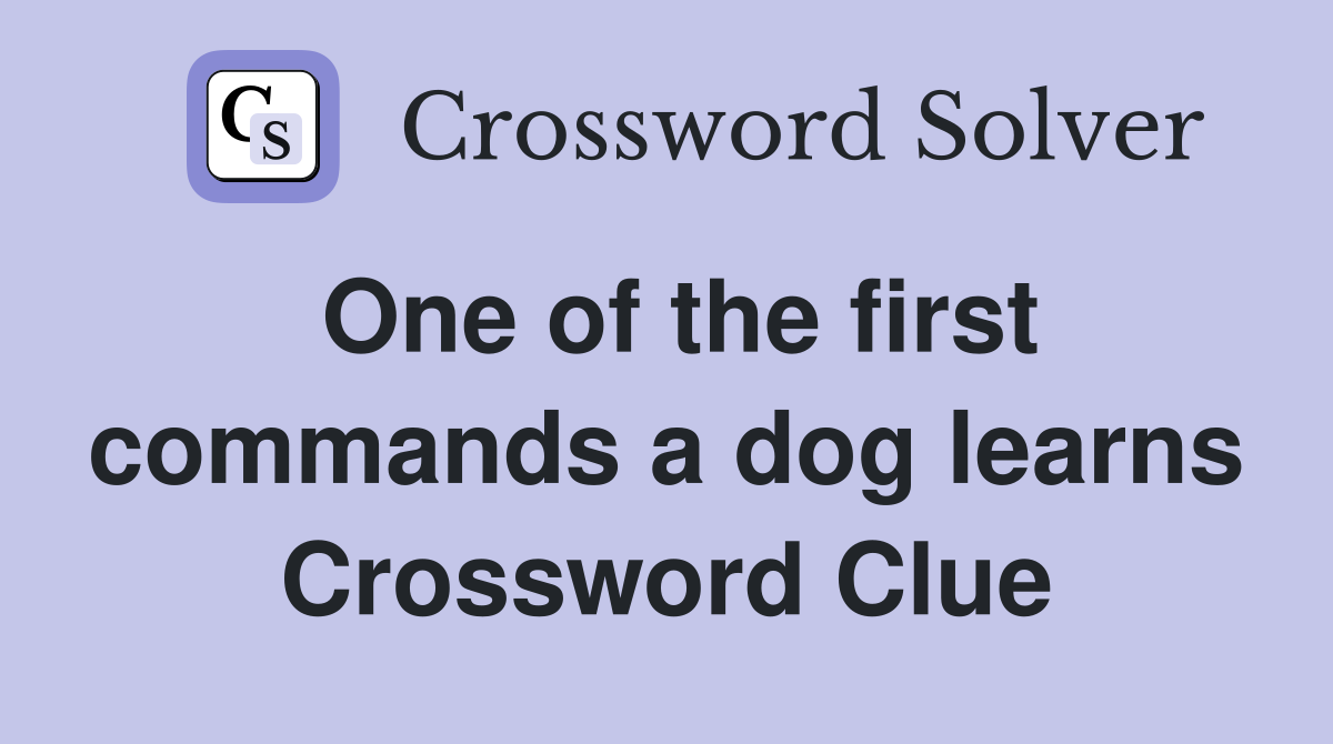One of the first commands a dog learns Crossword Clue