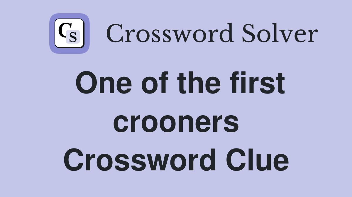 One of the first crooners Crossword Clue