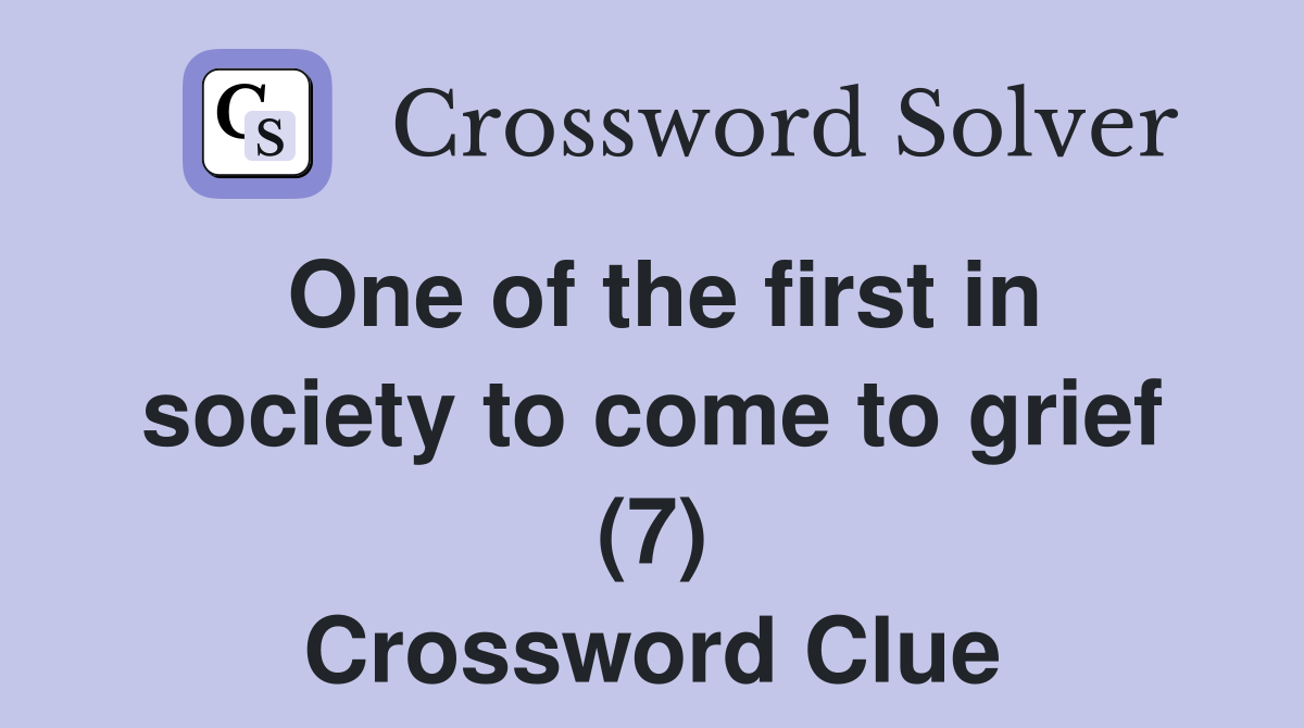 One of the first in society to come to grief (7) Crossword Clue