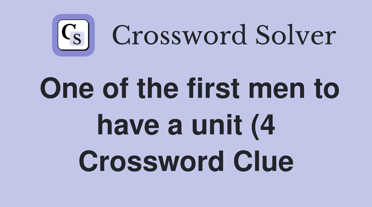 One of the first men to have a unit (4) Crossword Clue Answers One of the first men to have a unit (4) Crossword Clue Answers