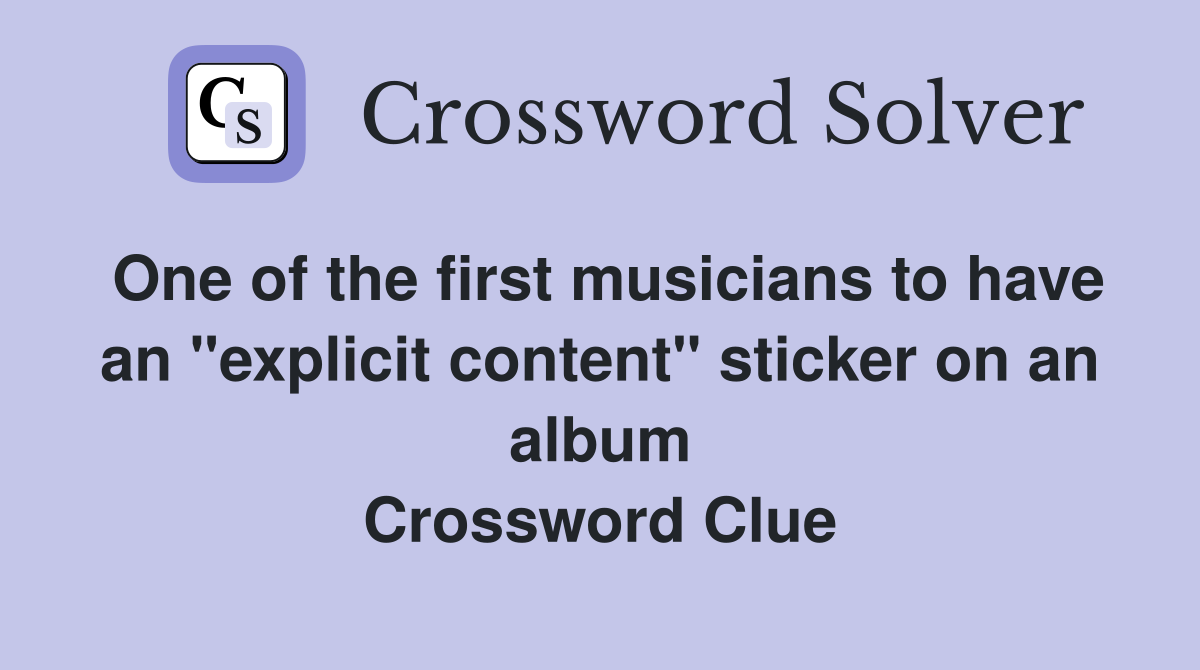 One of the first musicians to have an "explicit content" sticker on an album Crossword Clue