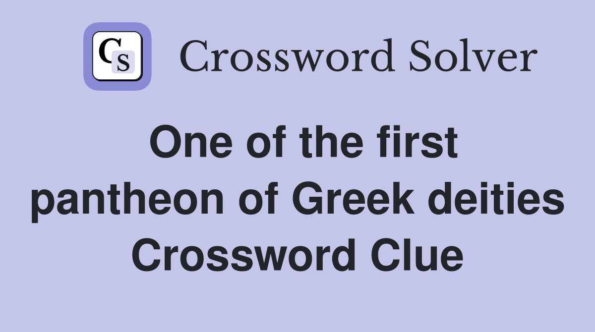 One of the first pantheon of Greek deities Crossword Clue