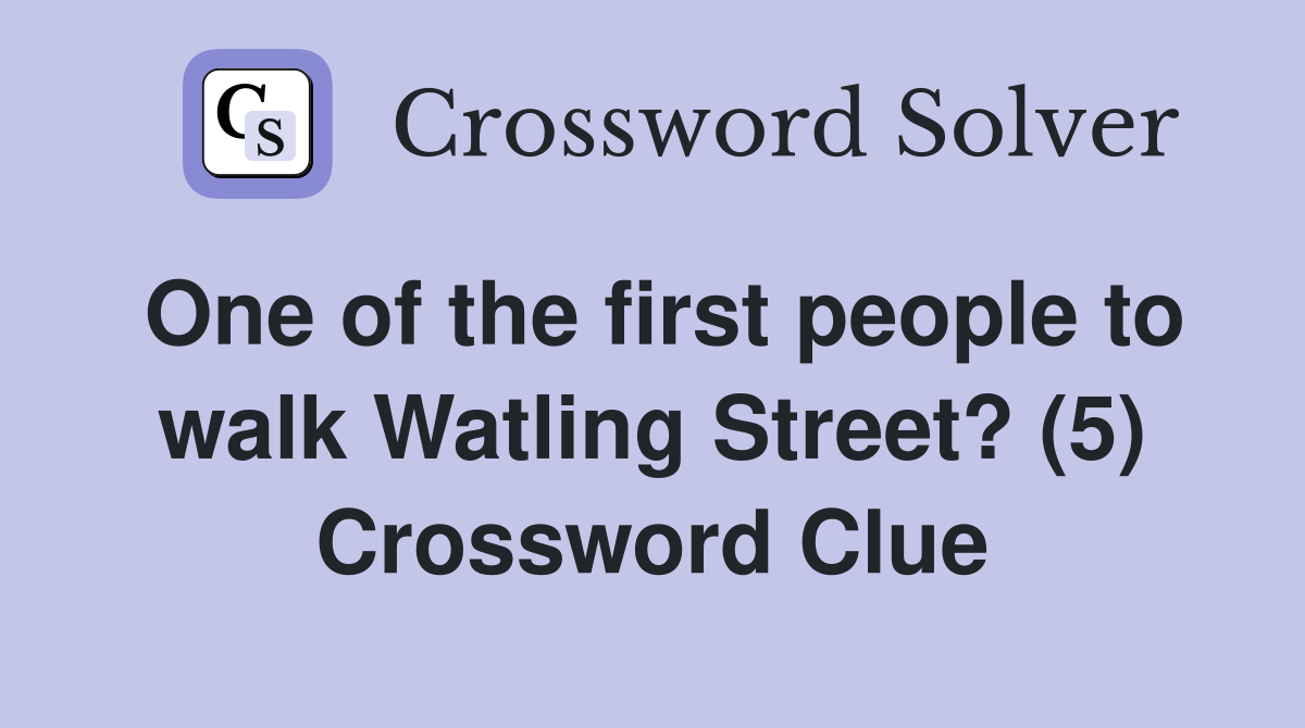 One of the first people to walk Watling Street? (5) Crossword Clue
