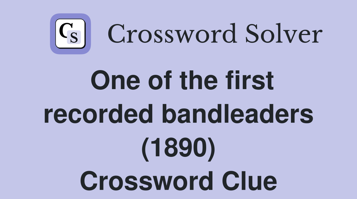 One of the first recorded bandleaders (1890) Crossword Clue