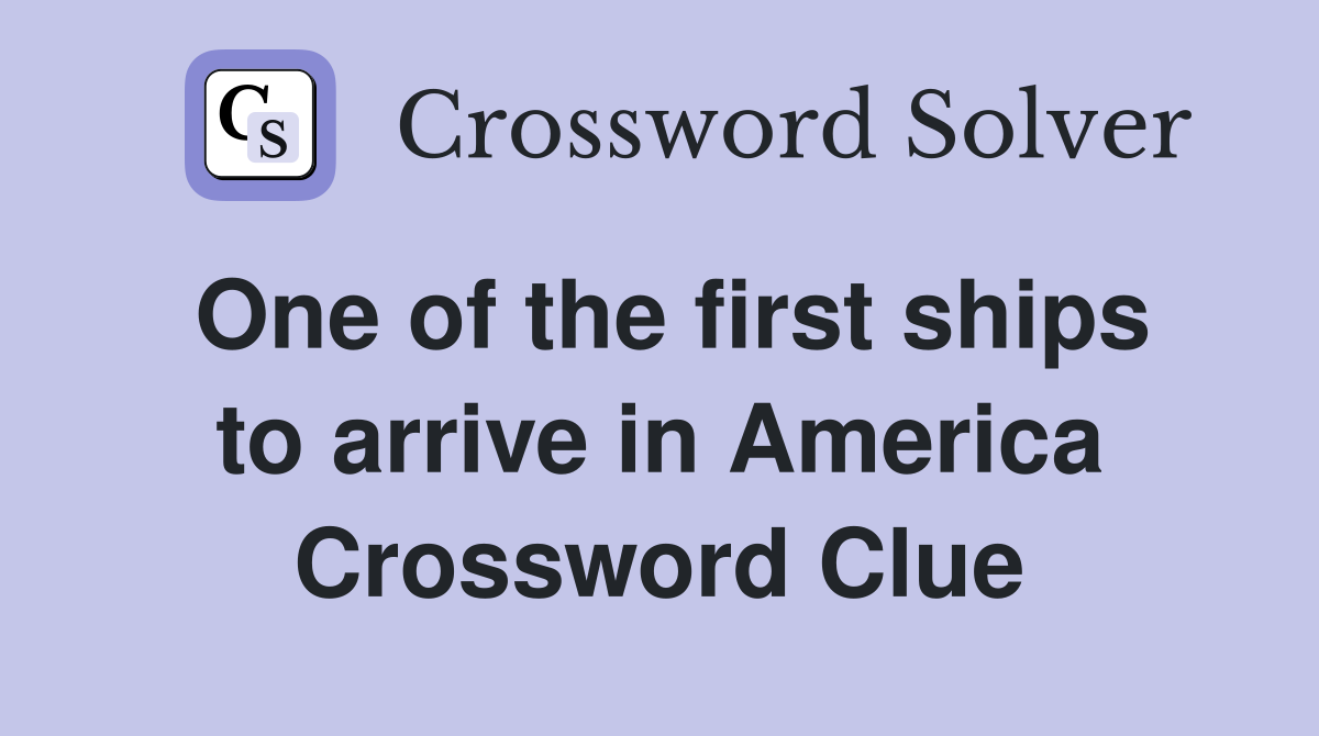 One of the first ships to arrive in America Crossword Clue