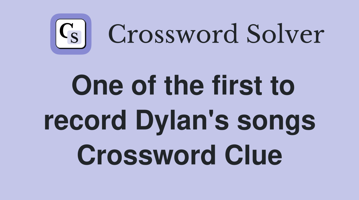One of the first to record Dylan's songs Crossword Clue