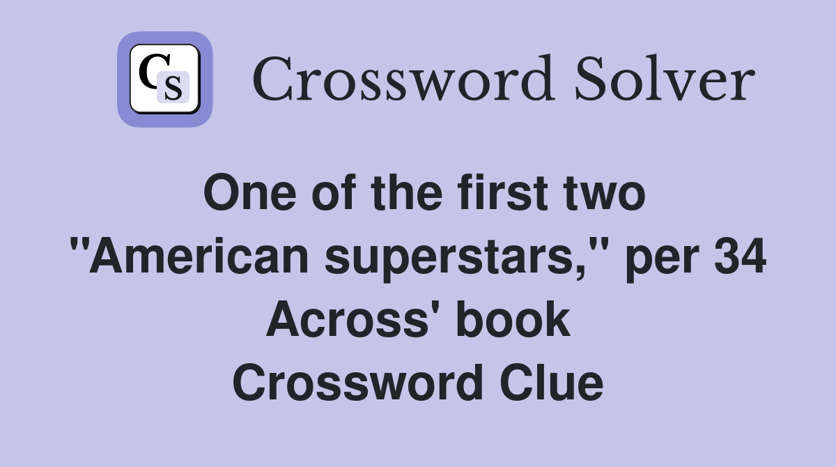 One of the first two ''American superstars,'' per 34 Across' book Crossword Clue