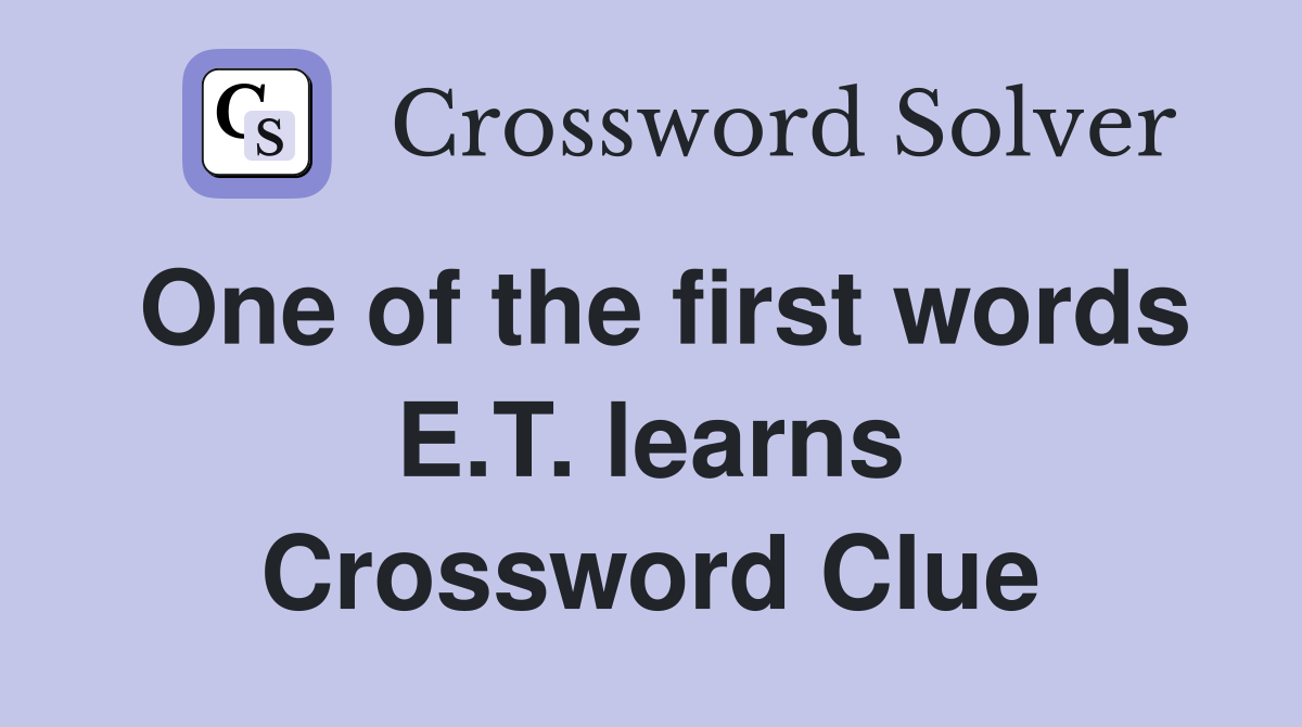 One of the first words E.T. learns Crossword Clue