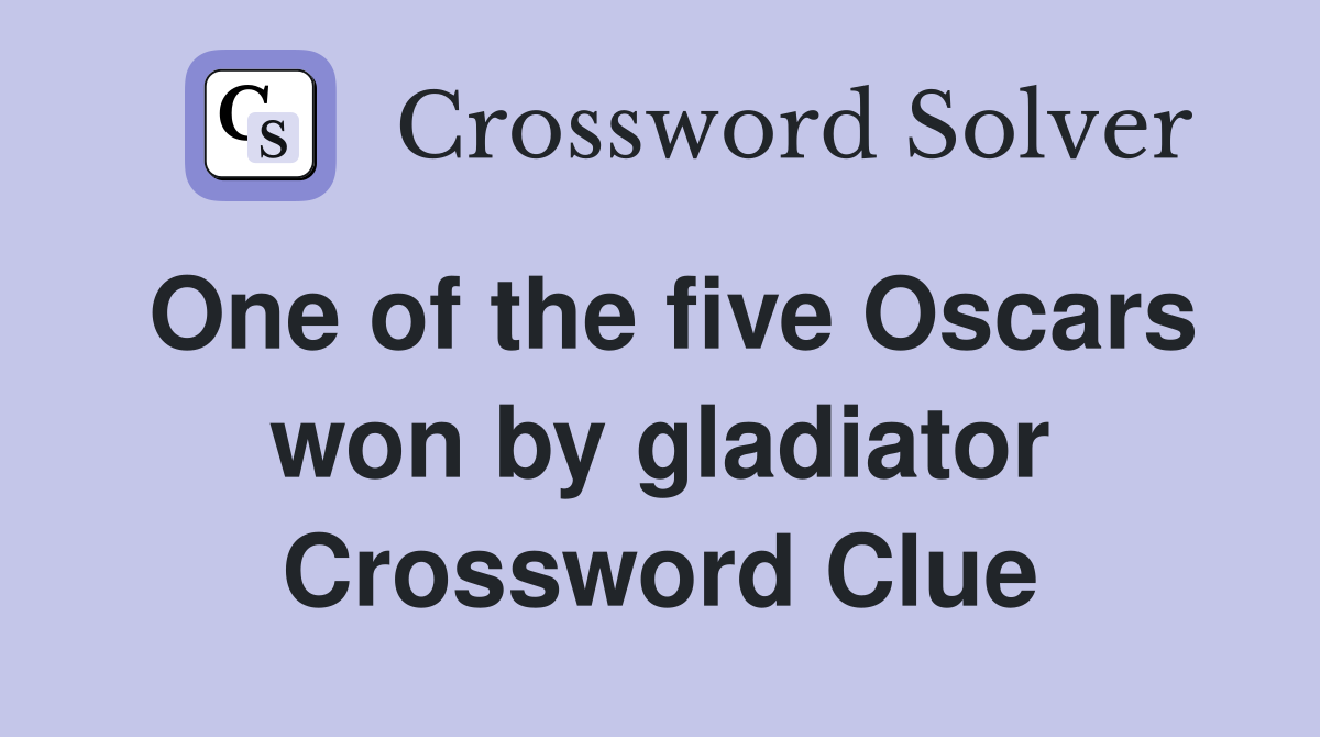 One of the five Oscars won by gladiator Crossword Clue