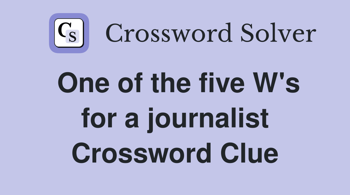 One of the five W's for a journalist Crossword Clue