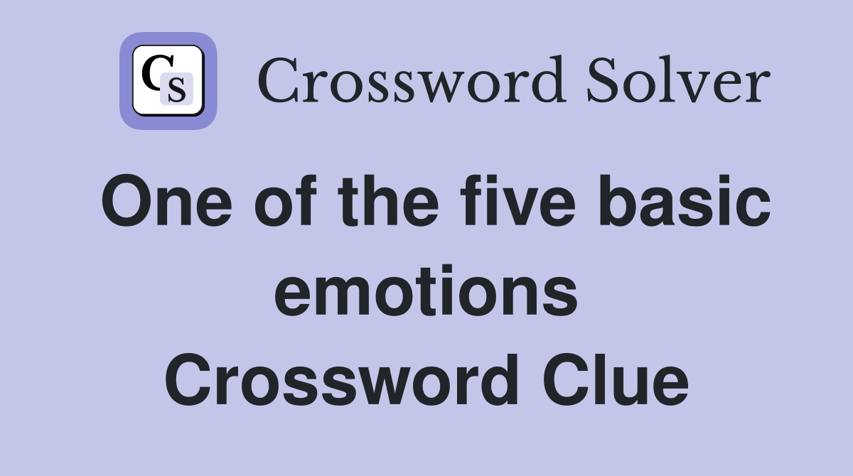 One of the five basic emotions Crossword Clue