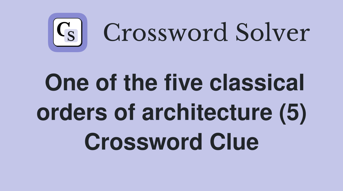 One of the five classical orders of architecture (5) Crossword Clue