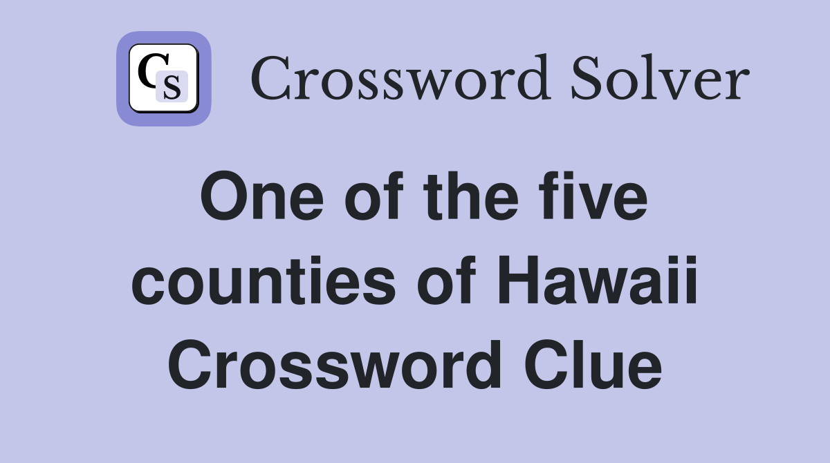 One of the five counties of Hawaii Crossword Clue