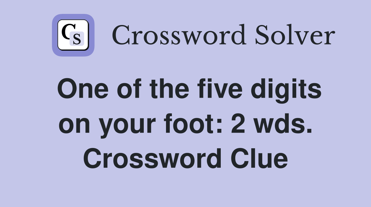 One of the five digits on your foot: 2 wds. Crossword Clue