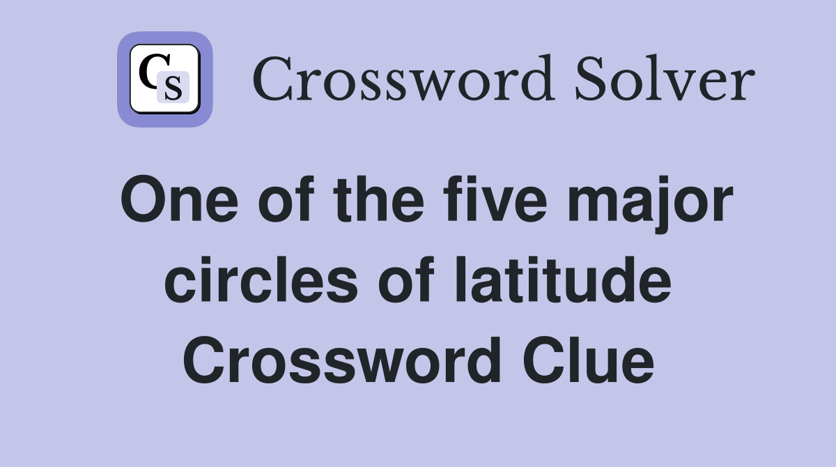 One of the five major circles of latitude Crossword Clue