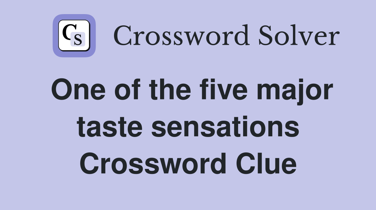 One of the five major taste sensations Crossword Clue