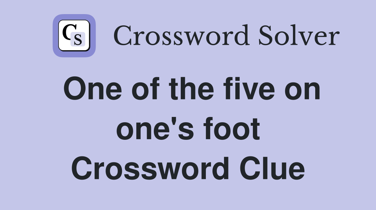 One of the five on one's foot Crossword Clue