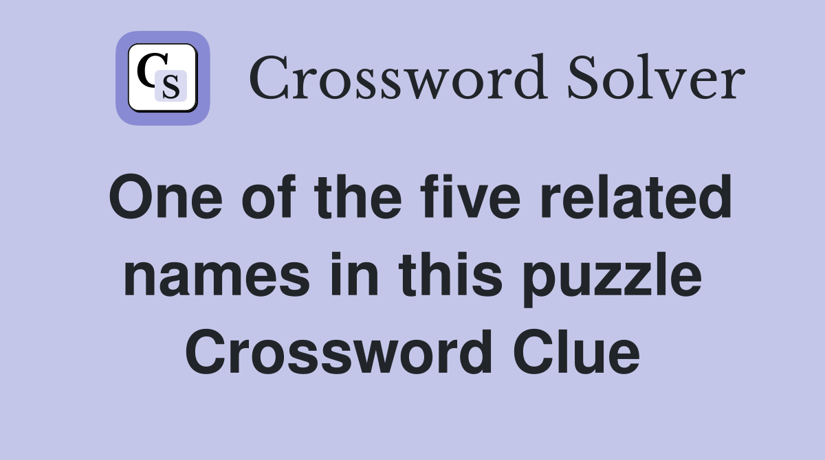 One of the five related names in this puzzle Crossword Clue