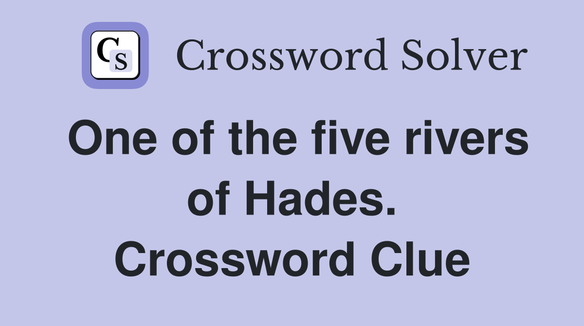 One of the five rivers of Hades. Crossword Clue