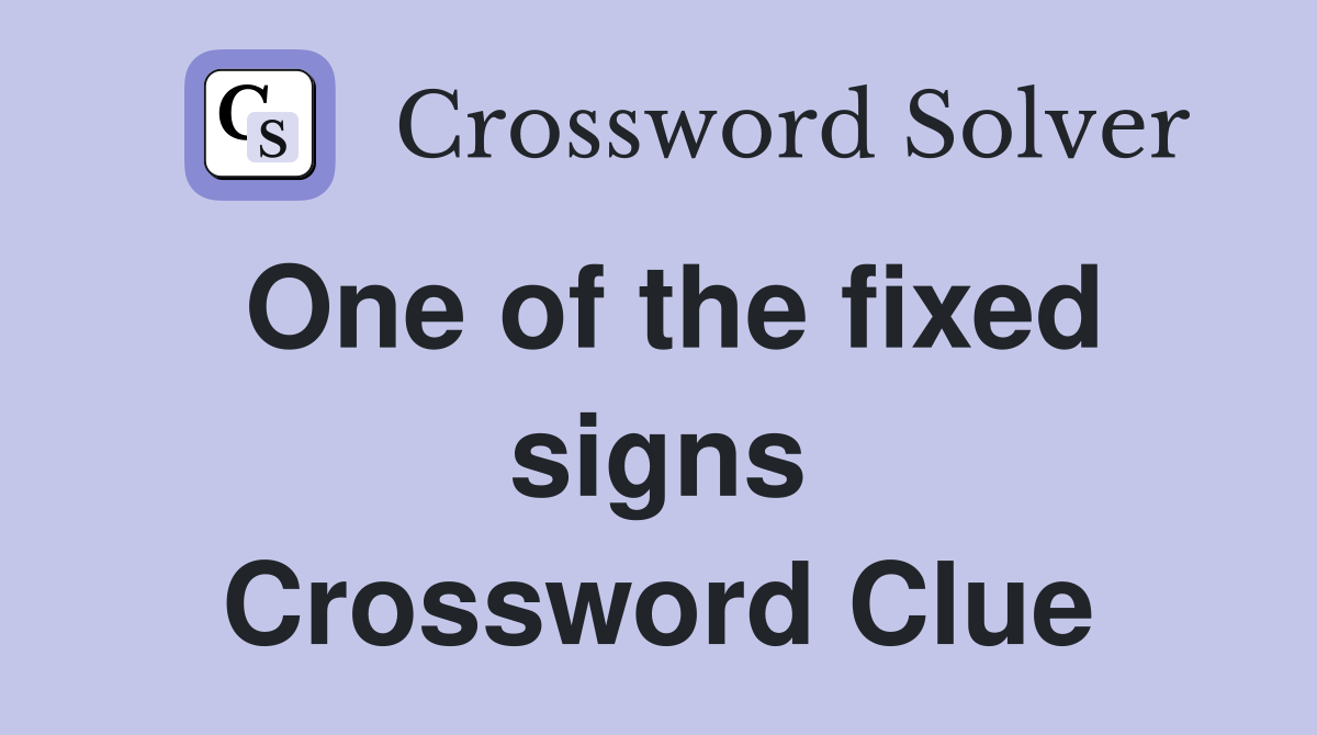 One of the fixed signs Crossword Clue