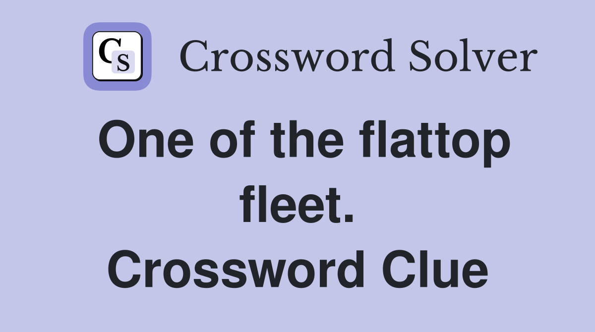 One of the flattop fleet. Crossword Clue