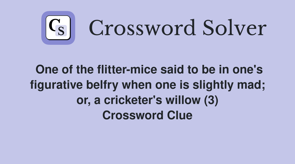 One of the flitter-mice said to be in one's figurative belfry when one is slightly mad; or, a cricketer's willow (3) Crossword Clue
