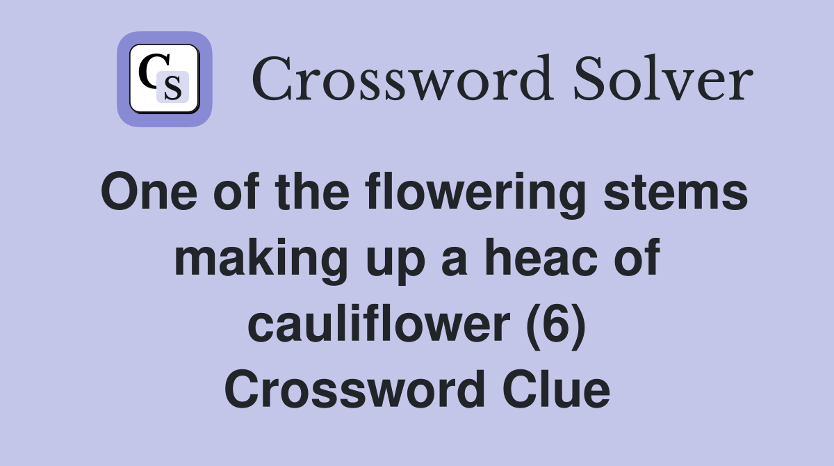 One of the flowering stems making up a heac of cauliflower (6) Crossword Clue