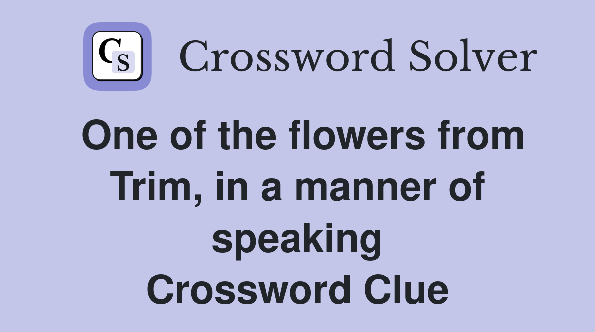 One of the flowers from Trim, in a manner of speaking Crossword Clue